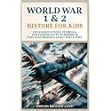 World War 1 & 2 History for Kids: Courageous Tales, Stories & Fascinating Facts to Inspire & Educate Children about WW1 & WW2: (2 books in 1)