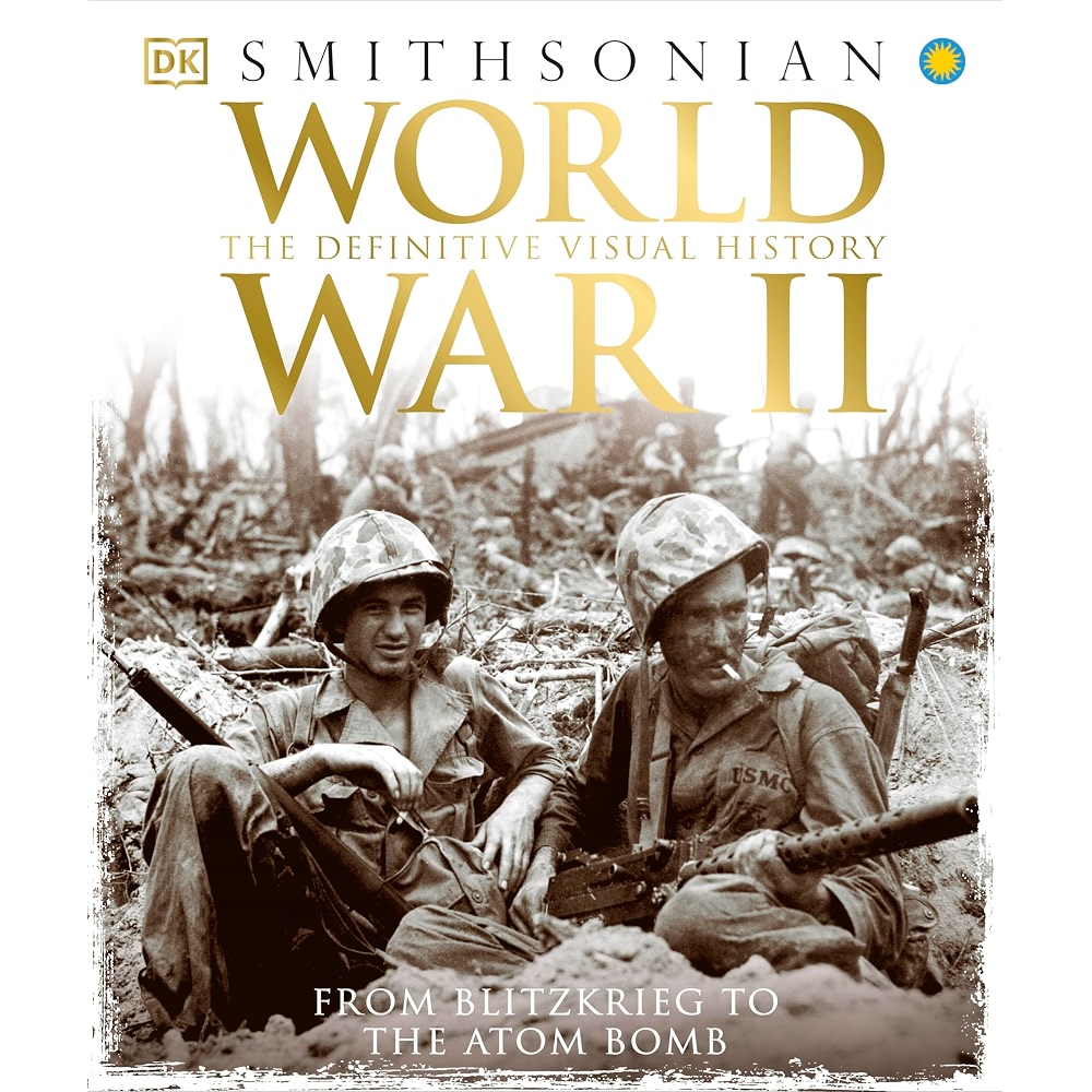 World War II: The Definitive Visual History from Blitzkrieg to the Atom ...
