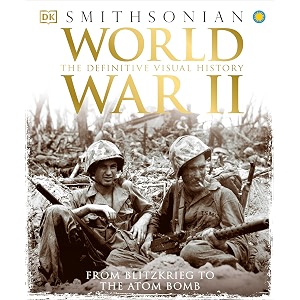 World War II: The Definitive Visual History from Blitzkrieg to the Atom ...