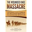 The Wounded Knee Massacre: A Captivating Guide to the Battle of Wounded Knee and Its Impact on the Native Americans after the Final Clash between Federal Troops and the Sioux (Indigenous People)