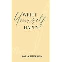Write Yourself Happy: Writing Short Fiction for Clarity, Creativity, and a Happier Life
