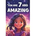 You Are 7 And Amazing! Inspiring Stories For 7 Year Old Girls: 15 Motivating Tales About Courage, Self-Confidence, Friendships and Kindness (You Are Amazing!)