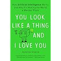 You Look Like a Thing and I Love You: How Artificial Intelligence Works and Why It's Making the World a Weirder Place