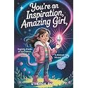 You’re an Inspiration, Amazing Girl: Inspiring Stories of Confidence, Courage, and Kindness to Discover the Heroine Within: A Motivational Chapter ... to Be Different (Eleven Worlds to Explore)