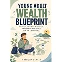 Young Adult Wealth Blueprint: Master Your Paycheck, Build Credit, Start Investing, and Create a Five-Year Freedom Plan