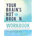 Your Brain's Not Broken Workbook: Strategies for Navigating Your Emotions and Life with ADHD