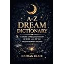A-Z Dream Dictionary: A Dream Symbol Dictionary of Over 1600 of the Most Common Dreams (Dream Insight Series)