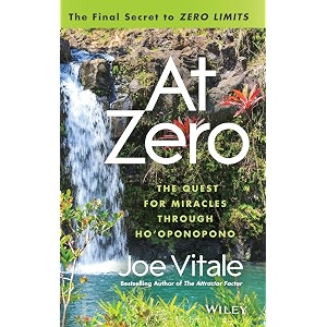 at zero the final secrets to 34zero limits34 the quest for miracles through hooponopono